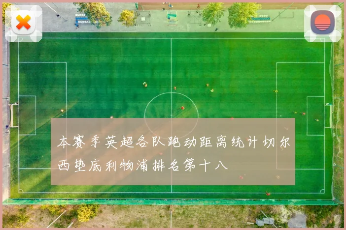 本赛季英超各队跑动距离统计切尔西垫底利物浦排名第十八