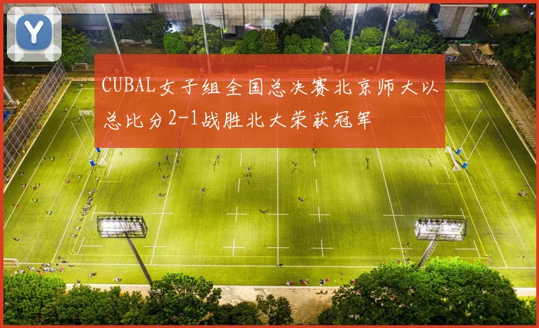 CUBAL女子组全国总决赛北京师大以总比分2-1战胜北大荣获冠军