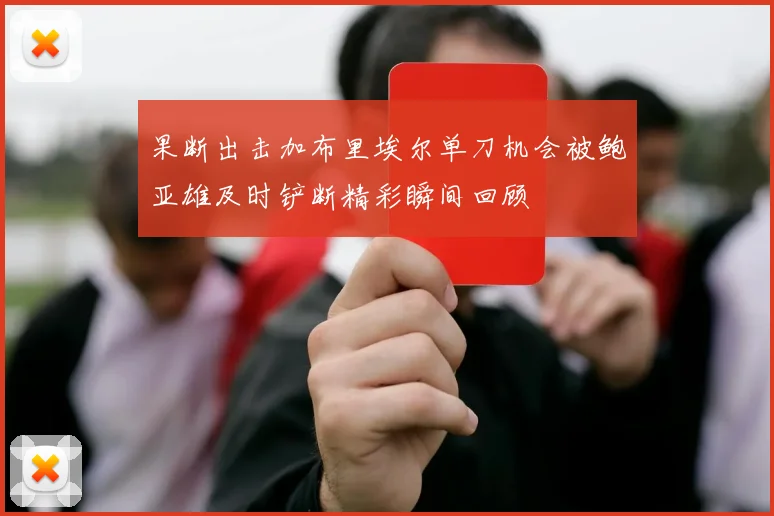 果断出击加布里埃尔单刀机会被鲍亚雄及时铲断精彩瞬间回顾
