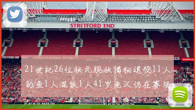 21世纪26位状元现状揭秘退役11人钓鱼1人混饭1人41岁老汉仍在赛场拼搏